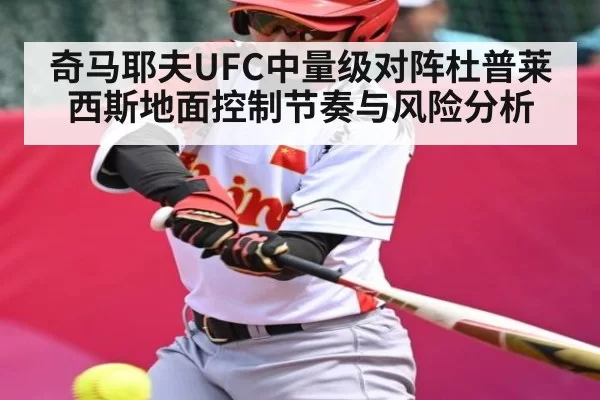 奇马耶夫UFC中量级对阵杜普莱西斯地面控制节奏与风险分析